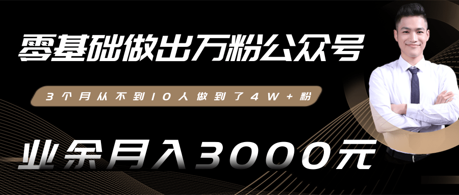 零基础做出万粉公众号，3个月从不到10人做到了4W+粉，业余月入3000-8000元(完结)-副业资源站