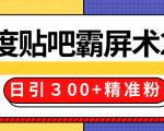 售价668元百度贴吧精准引流霸屏术2.0，实战操作日引３00+精准粉全过程-副业资源站
