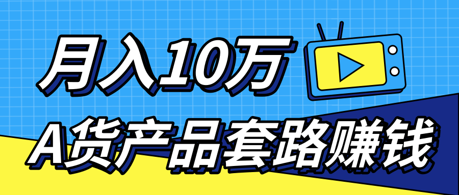 新媒体流量A货高仿产品套路快速赚钱，实现每月收入10万+（视频教程）-副业资源站