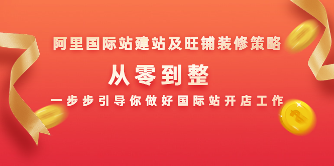 阿里国际站建站及旺铺装修策略：从零到整，一步步引导你做好国际站开店工作-副业资源站