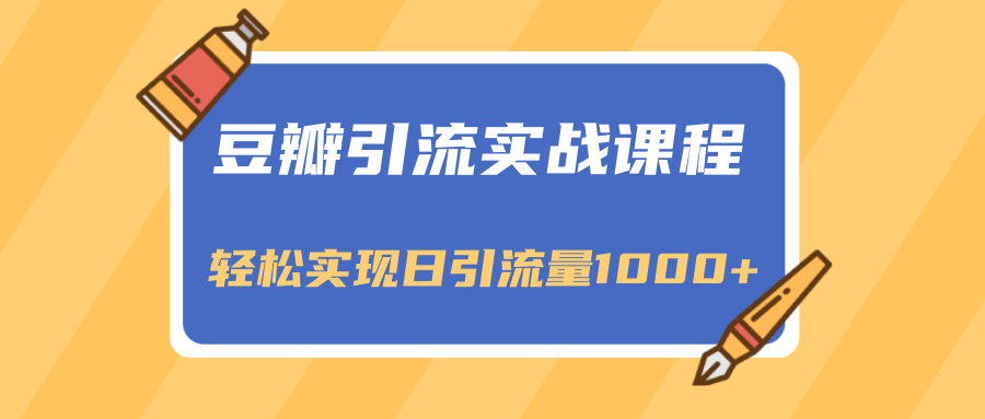 豆瓣引流实战课程，一个既能引流又能变现的渠道，轻松实现日引流量1000+-副业资源站