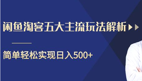 闲鱼淘客五大主流玩法解析，掌握后既能引流又能轻松实现日入500+-副业资源站