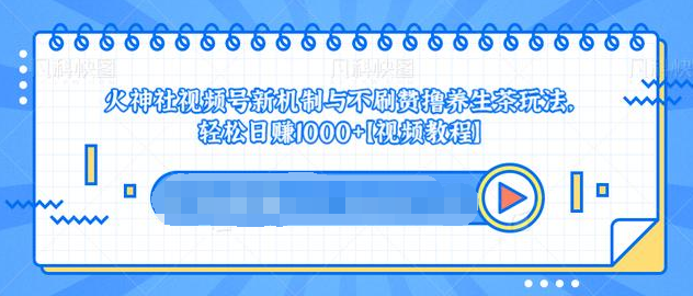 视频号新机制与不刷赞撸养生茶玩法，轻松日赚1000+-副业资源站