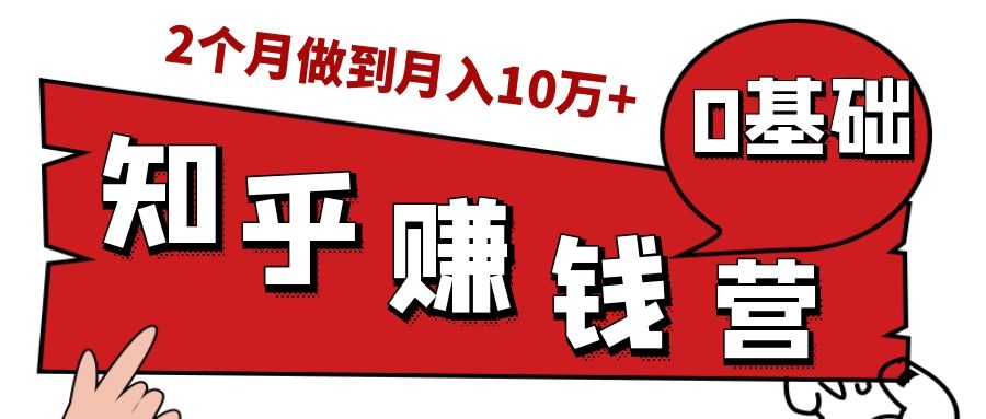 知乎赚钱实战营，0门槛，每天1小时，从月入2000到2个月做到月入10万+-副业资源站