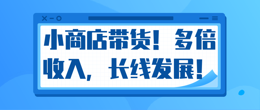 微信小商店带货，爆单多倍收入，长期复利循环！日赚300-800元不等-副业资源站