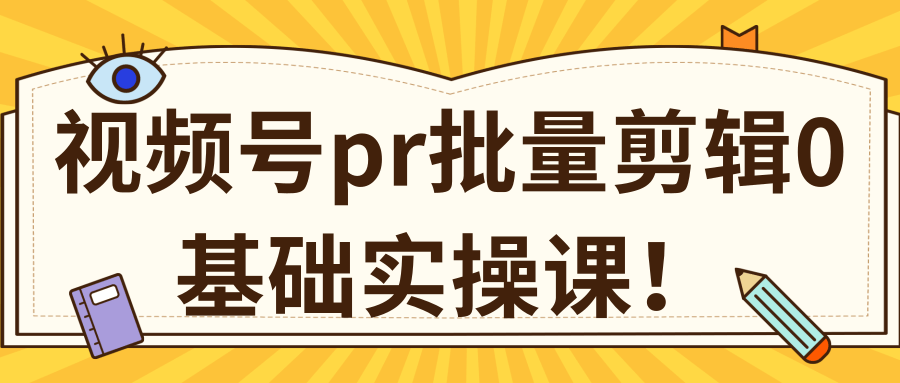 视频号PR批量剪辑0基础实操课，PR批量处理伪原创一分钟一个视频【共2节】-副业资源站