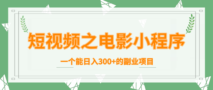 短视频之电影小程序，一个能日入300+的副业项目-副业资源站