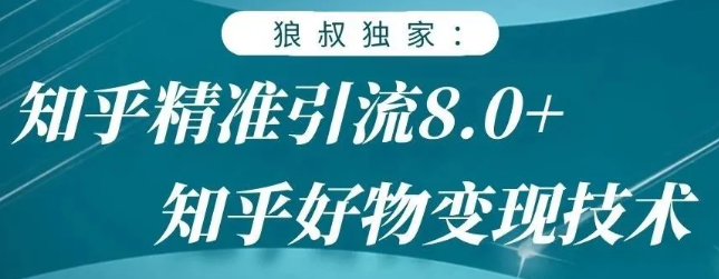 狼叔知乎精准引流8.0，知乎好物变现技术，轻松月赚3W+-副业资源站