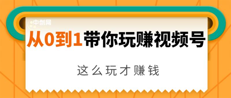 从0到1带你玩赚视频号：这么玩才赚钱，日引流500+日收入1000+核心玩法-副业资源站