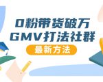 0粉带货破万GMV打法社群，抖音新号快速一场直接破万流量，最新独家方法-副业资源站