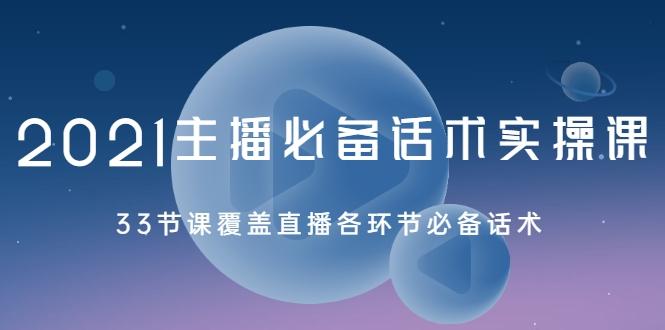 2021主播必备话术实操课，33节课覆盖直播各环节必备话术-副业资源站