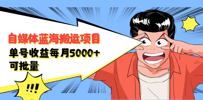 自媒体蓝海搬运项目：单号收益每月基本都可以达到5000+，可批量-副业资源站