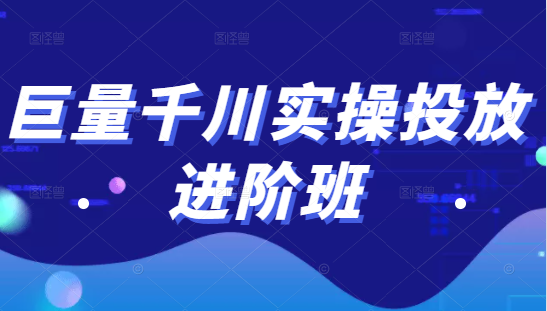 巨量千川实操投放进阶班，投放策略、方案，复盘模型和数据异常全套解决方法-副业资源站