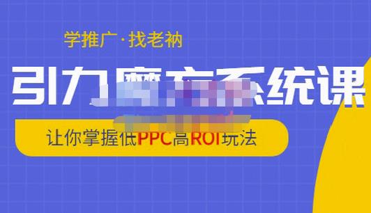 老衲·引力魔方系统课，让你掌握低PPC高ROI玩法，价值299元-副业资源站