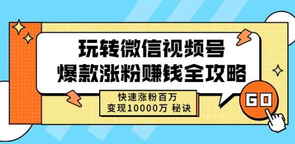 玩转微信视频号爆款涨粉赚钱全攻略，快速涨粉百万变现万元秘诀-副业资源站