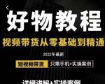 小猛好物分享专业实操课，短视频带货从零基础到精通，详细讲解+实操案-副业资源站