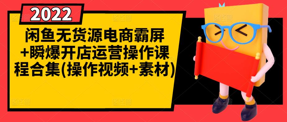 闲鱼无货源电商霸屏+瞬爆开店运营操作课程合集(操作视频+素材)-副业资源站