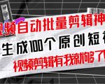 【原创神器】短视频全自动一键剪辑视频，一秒生成100个原创视频(软件+视频+免费卡密)-副业资源站