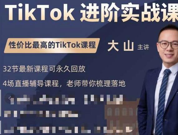 大山老师TikTok进阶实战课：账号详解，流量运营，实战变现，助力你成功出海-副业资源站