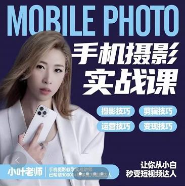 小叶老师手机摄影实战课:思维+实操,适合新手一站式拍摄剪辑教学,让你从小白秒变短视频达人-副业资源站