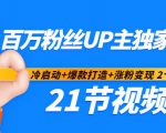 百万粉丝UP主独家秘诀：冷启动+爆款打造+涨粉变现2个月12W粉（21节视频课)-副业资源站