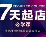 抖音小店7天起店必学课，手把手教你0基础玩转抖店-副业资源站