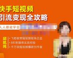 飞橙·快手短视频引流变现全攻略，实战教学，小白也能轻松上手的短视频实操玩法-副业资源站