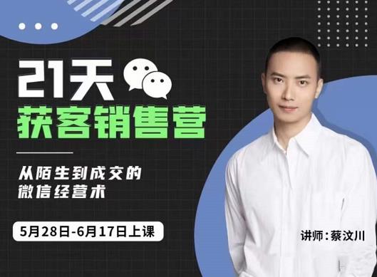 蔡汶川21天获客销售营,从陌生到成交的微信经营术,带你破解微信的获客与变现-副业资源站