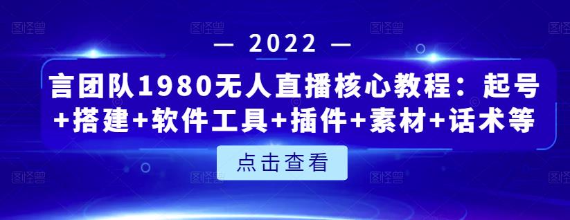 言团队1980无人直播核心教程：起号+搭建+软件工具+插件+素材+话术等等-副业资源站