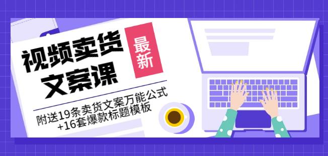 《视频卖货文案课》附送19条卖货文案万能公式+16套爆款标题模板-副业资源站