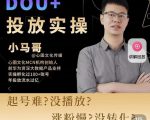 小马哥-Dou+投放实操课，抖加投放，随心推，付费起号逻辑，打破低播放转化-副业资源站