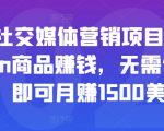 亚马逊社交媒体营销项目，推广Amazon商品赚钱，无需任何投资，即可月赚1500美元-副业资源站