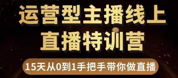 直播电商运营型主播特训营，0基础15天手把手带你做直播带货-副业资源站