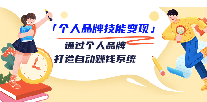 个人品牌技能变现课，通过个人品牌打造自动赚钱系统（视频课程）-副业资源站