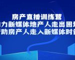 房产直播训练营，助力新媒体地产人走出困境，帮助房产人走入新媒体时代-副业资源站