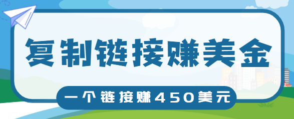 复制链接赚美元，一个链接可赚450+，利用链接点击即可赚钱的项目【视频教程】-副业资源站