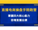 直播电商操盘手陪跑营：掌握四大核心能力，倍增直播业绩（价值980元）-副业资源站