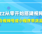 2022从零开始搭建视频号,学会视频号或小程序带货流程（价值599元）-副业资源站