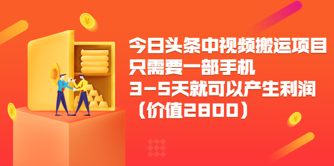 今日头条中视频搬运项目，只需要一部手机3-5天就可以产生利润（价值2800元）-副业资源站