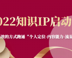 2022知识IP启动营，用最高效的方式跑通“个人定位-内容能力-流量-变现”-副业资源站