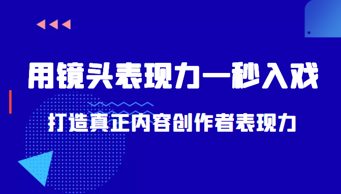 带你用镜头表现力一秒入戏打造真正内容创作者表现力（价值1580元）-副业资源站