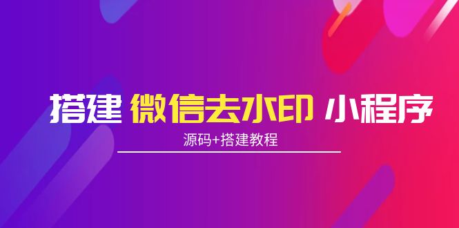 搭建微信去水印小程序 带流量主【源码+搭建教程】-副业资源站