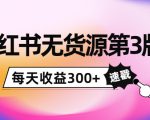 小红书无货源第3版，0投入起店，无脑图文精细化玩法，每天收益300+-副业资源站