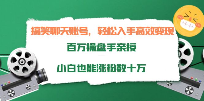 搞笑聊天账号，轻松入手高效变现，百万操盘手亲授，小白也能涨粉数十万-副业资源站