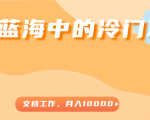 超级蓝海中的冷门项目，文档工作，好玩又赚钱，月入10000+-副业资源站