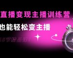 0基础直播变现主播训练营：新手也能轻松变主播，15节精品课-副业资源站