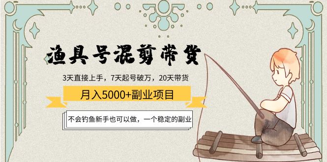 渔具号混剪带货月入5000+项目：不会钓鱼新手也可以做，一个稳定的副业-副业资源站