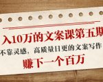 日入10万的文案课第五期， 不靠灵感，高质量日更的文案写作，赚下一个百万-副业资源站