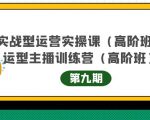 主播运营实战训练营高阶版第9期+运营型主播实战训练高阶班第9期-副业资源站