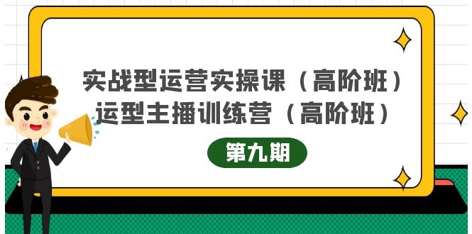 主播运营实战训练营高阶版第9期+运营型主播实战训练高阶班第9期-副业资源站